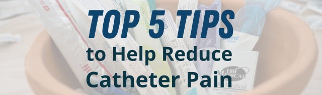 Top 5 Tips to Help Reduce Catheter Pain