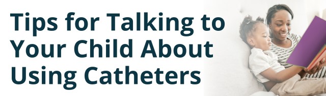 tips for talking to your child about using pediatric catheters - pediatric catheterization