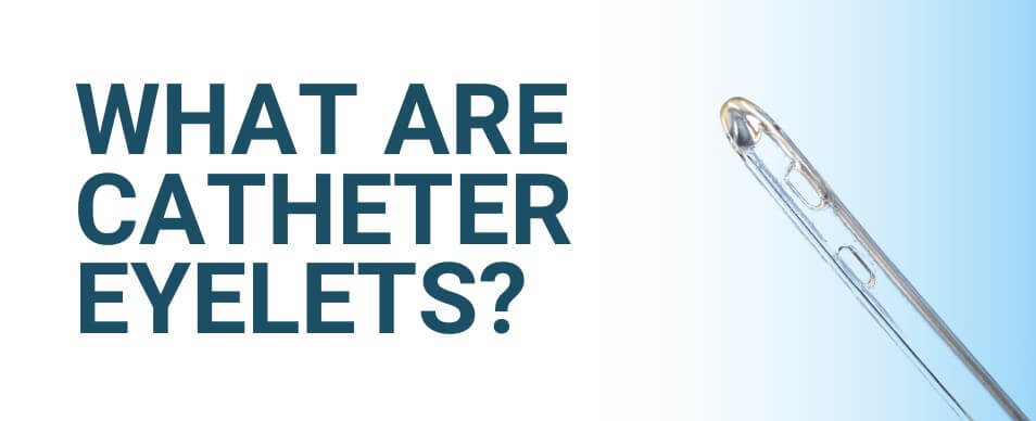 what are catheter eyelets - close up of catheter drainage holes