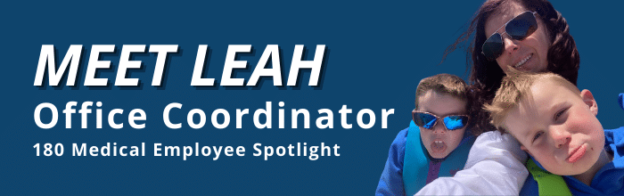 Meet Leah, 180 Medical Office Coordinator