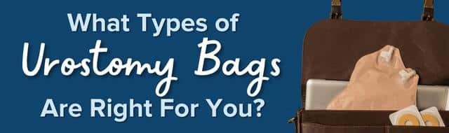 What types of urostomy bags are right for you